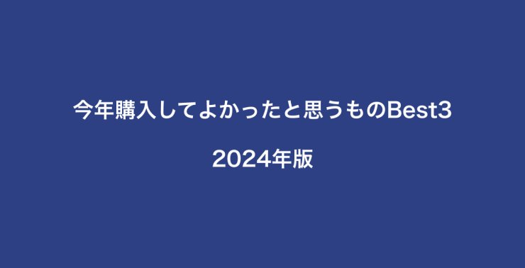 今年購入してよかったと思うものBest3・2024年版