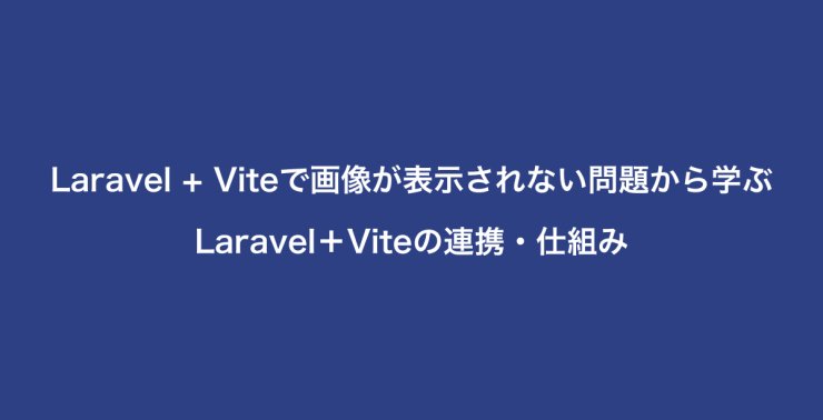 Laravel + Viteで画像が表示されない問題から学ぶLaravel＋Viteの連携・仕組み
