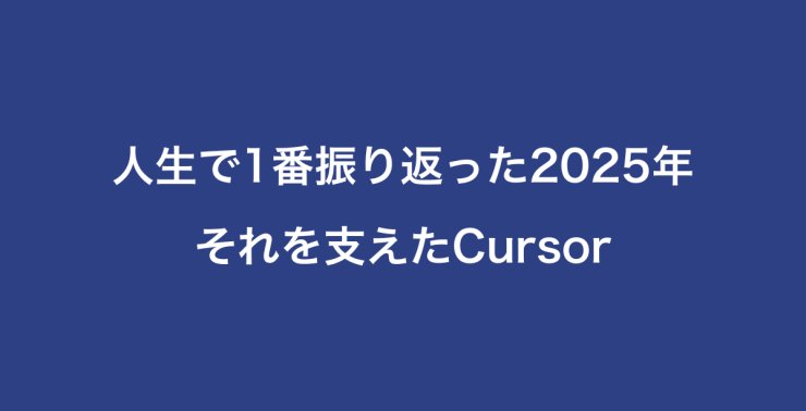 人生で1番振り返った2025年・それを支えたCursor